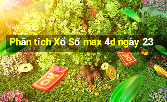 Phân tích Xổ Số max 4d ngày 23