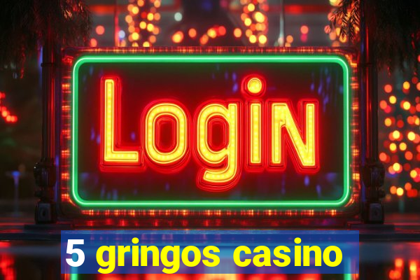 5 gringos casino