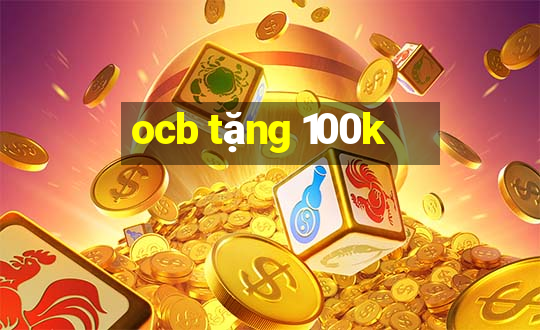 ocb tặng 100k