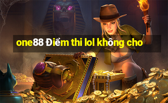 one88 Điểm thi lol không cho