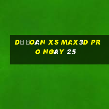 Dự đoán xs Max3D Pro ngày 25