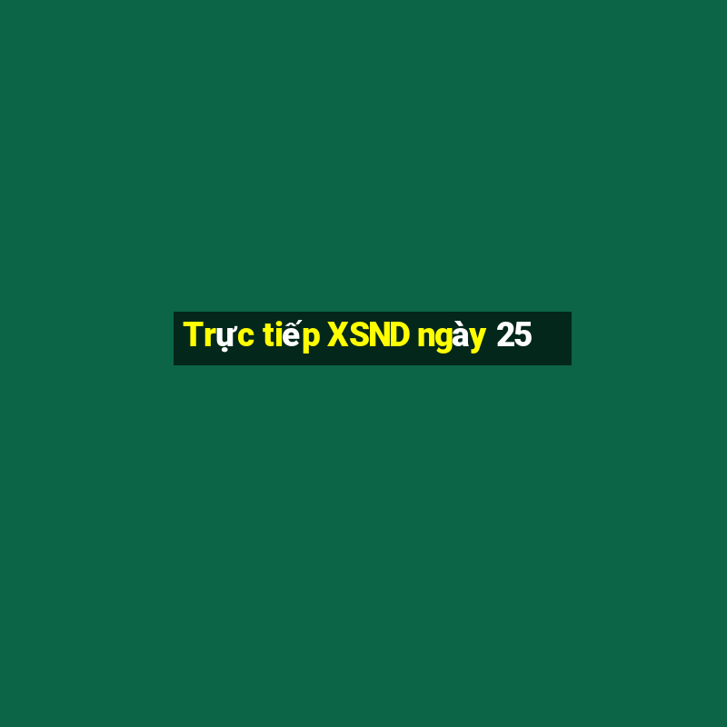 Trực tiếp XSND ngày 25