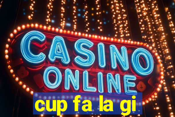 cup fa la gi