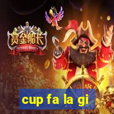 cup fa la gi