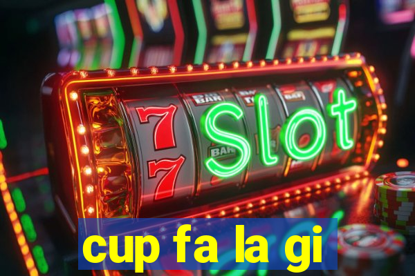 cup fa la gi