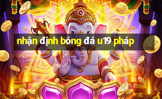 nhận định bóng đá u19 pháp