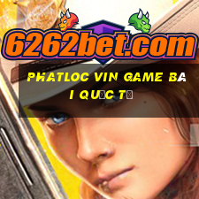 Phatloc Vin Game Bài Quốc Tế