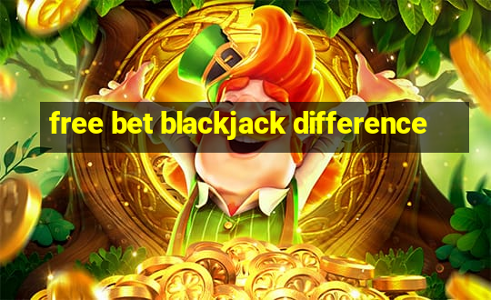 free bet blackjack difference