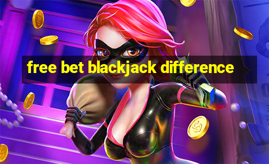 free bet blackjack difference