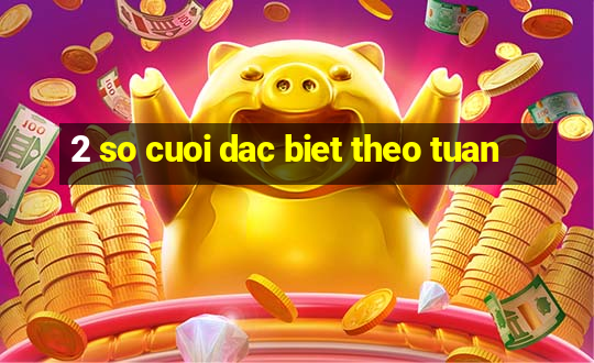 2 so cuoi dac biet theo tuan