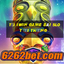 Tải Iwin Game Bài Slot Đổi Thưởng