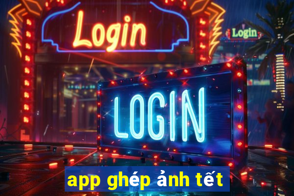 app ghép ảnh tết