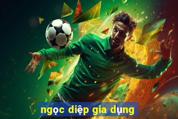 ngọc diệp gia dụng