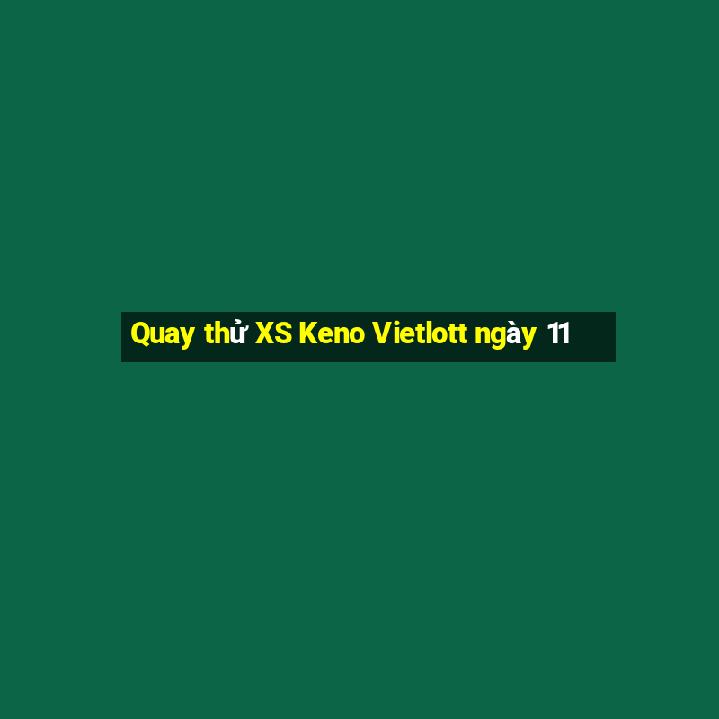 Quay thử XS Keno Vietlott ngày 11