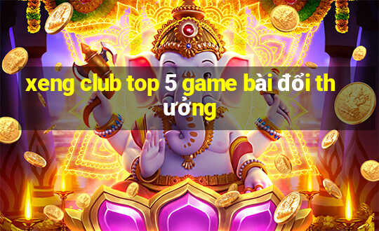 xeng club top 5 game bài đổi thưởng