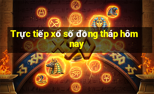 Trực tiếp xổ số đồng tháp hôm nay