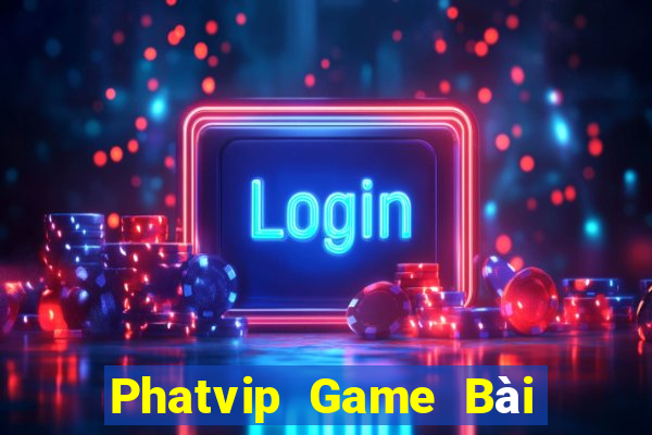 Phatvip Game Bài Rút Tiền Uy Tín