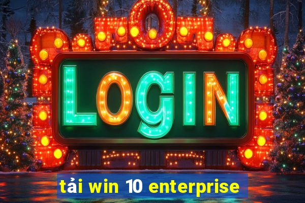 tải win 10 enterprise