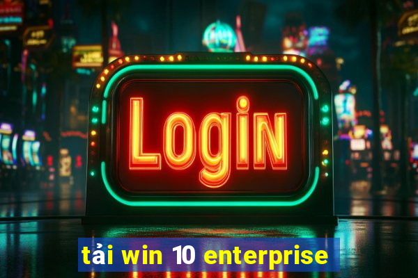 tải win 10 enterprise