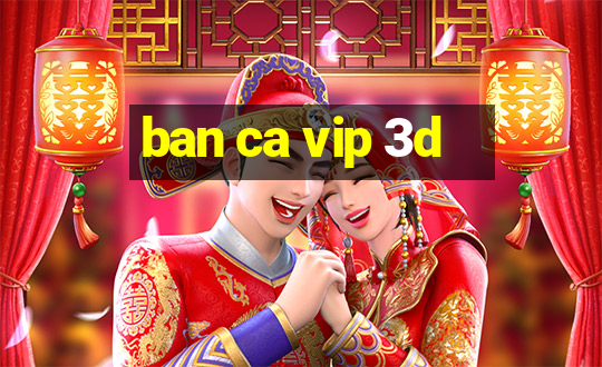 ban ca vip 3d