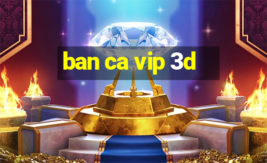 ban ca vip 3d