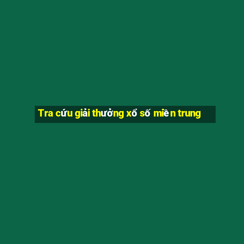 Tra cứu giải thưởng xổ số miền trung