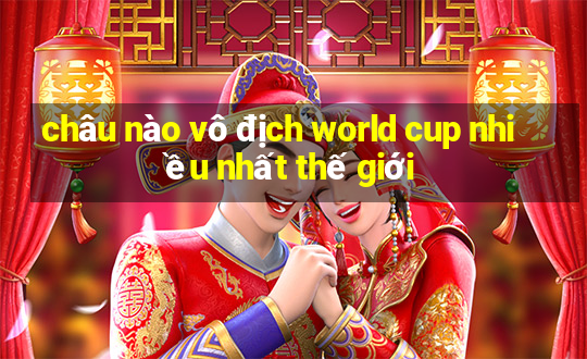 châu nào vô địch world cup nhiều nhất thế giới