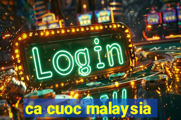 ca cuoc malaysia