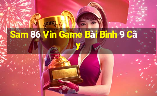 Sam 86 Vin Game Bài Binh 9 Cây