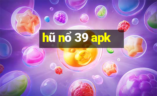 hũ nổ 39 apk