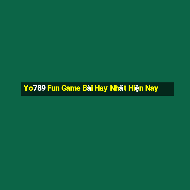 Yo789 Fun Game Bài Hay Nhất Hiện Nay