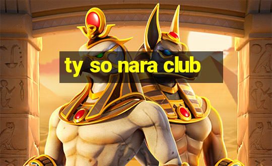 ty so nara club