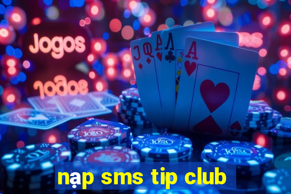 nạp sms tip club