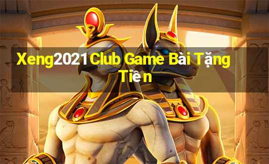 Xeng2021 Club Game Bài Tặng Tiền