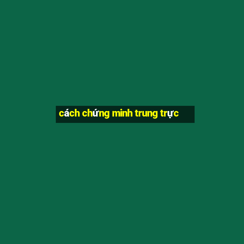 cách chứng minh trung trực