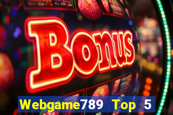 Webgame789 Top 5 Game Bài Đổi Thưởng