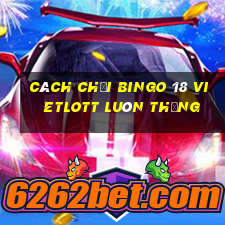 cách chơi bingo 18 vietlott luôn thắng