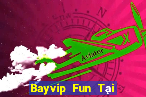 Bayvip Fun Tại Game Bài B52