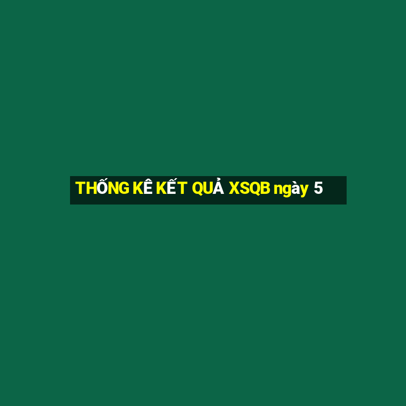 THỐNG KÊ KẾT QUẢ XSQB ngày 5