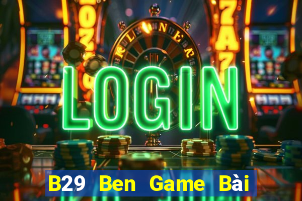 B29 Ben Game Bài Phỏm Đổi Thưởng