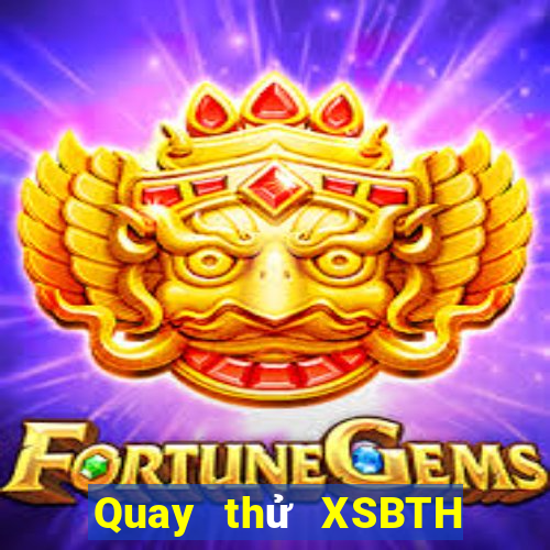 Quay thử XSBTH thứ Ba