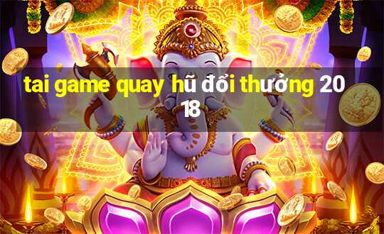 tai game quay hũ đổi thưởng 2018