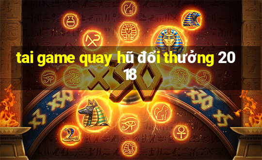 tai game quay hũ đổi thưởng 2018