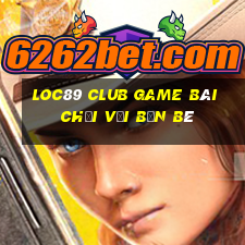 Loc89 Club Game Bài Chơi Với Bạn Bè