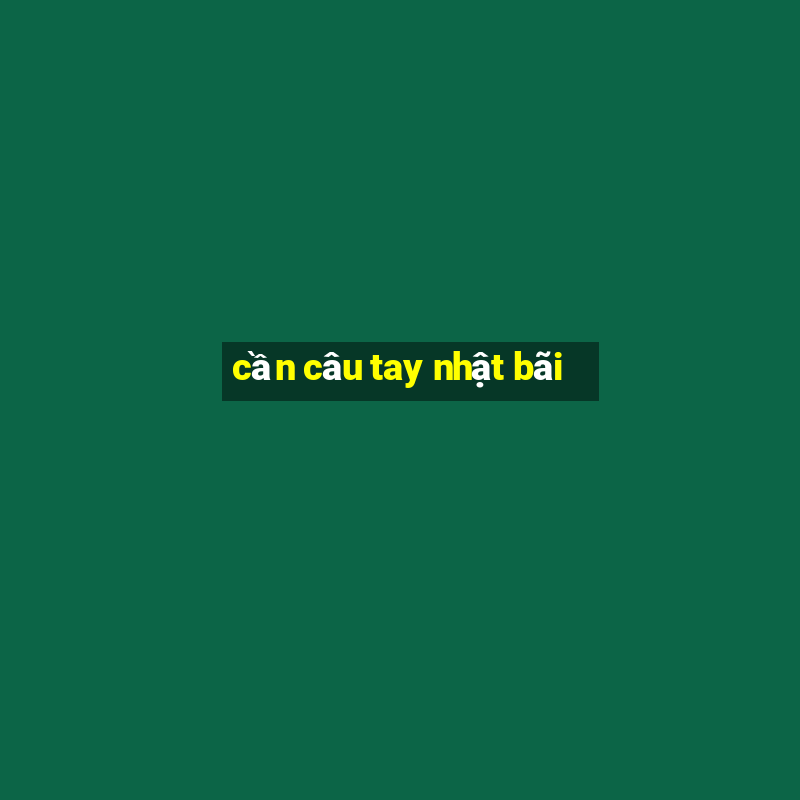 cần câu tay nhật bãi