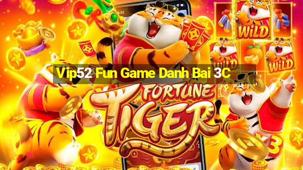 Vip52 Fun Game Danh Bai 3C