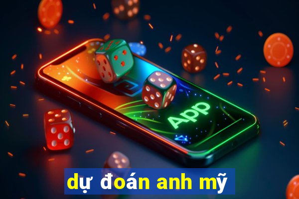 dự đoán anh mỹ