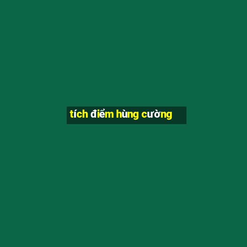 tích điểm hùng cường