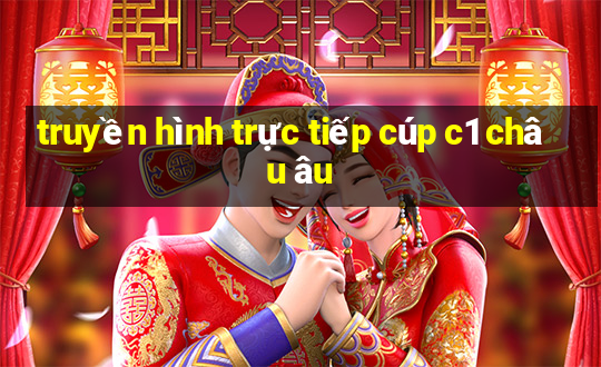 truyền hình trực tiếp cúp c1 châu âu