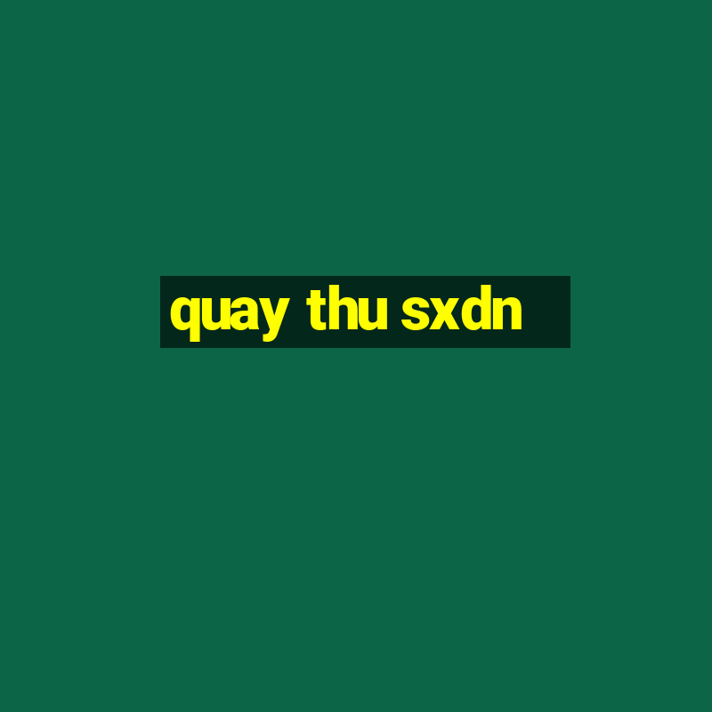 quay thu sxdn